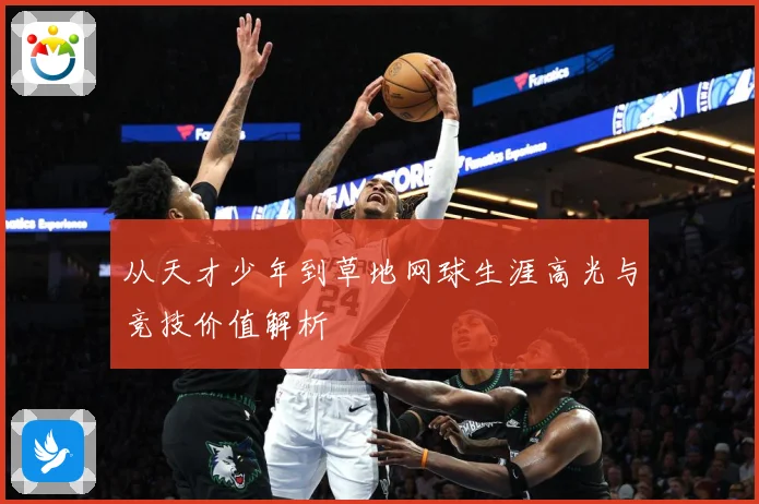 从天才少年到草地网球生涯高光与竞技价值解析