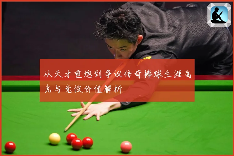 从天才重炮到争议传奇棒球生涯高光与竞技价值解析