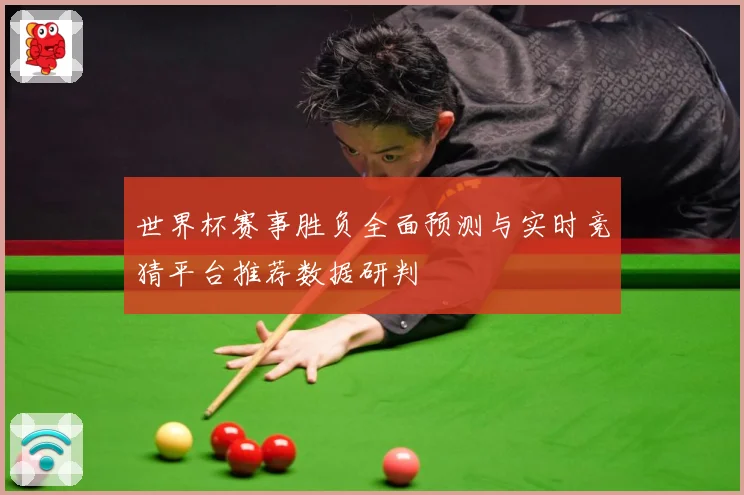 世界杯赛事胜负全面预测与实时竞猜平台推荐数据研判