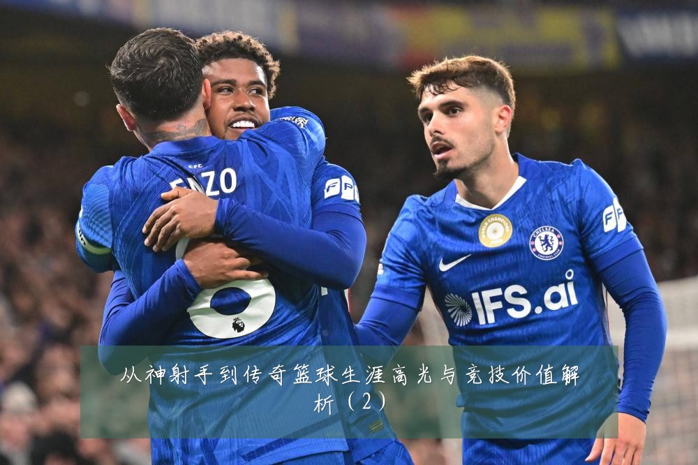 从神射手到传奇篮球生涯高光与竞技价值解析（2）