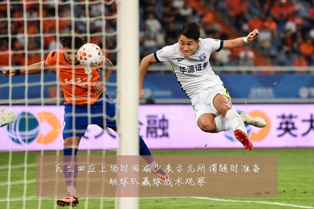 瓦兰回应上场时间减少表示无所谓随时准备助球队赢球战术观察