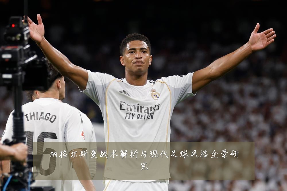 纳格尔斯曼战术解析与现代足球风格全景研究