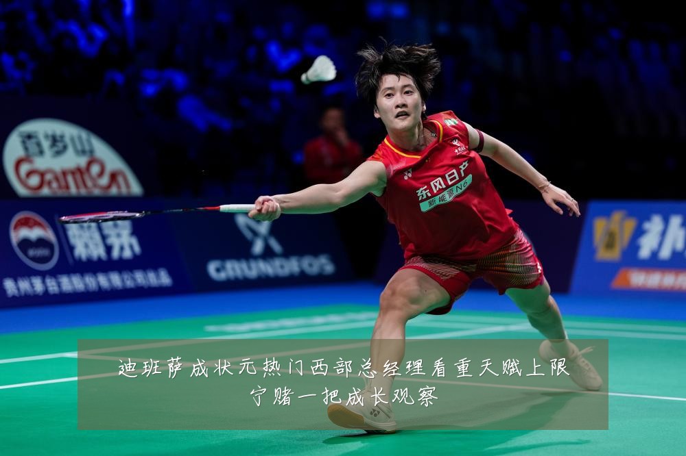 迪班萨成状元热门西部总经理看重天赋上限宁赌一把成长观察