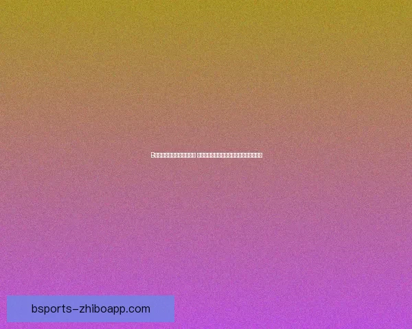 B体育在线登录平台全面升级 轻松享受体育赛事实时数据与精彩互动体验